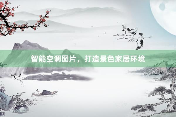 智能空调图片，打造景色家居环境