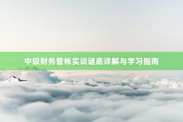 中级财务管帐实训谜底详解与学习指南